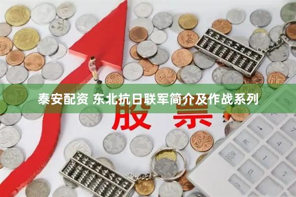 泰安配资 东北抗日联军简介及作战系列