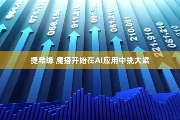 捷希缘 魔搭开始在AI应用中挑大梁
